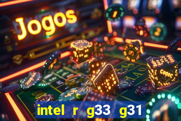 intel r g33 g31 express chipset family roda quais jogos